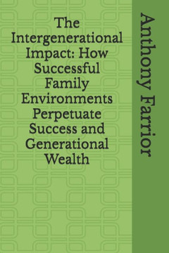 The Intergenerational Impact: How Successful Family Environments Perpetuate Success and Generational Wealth