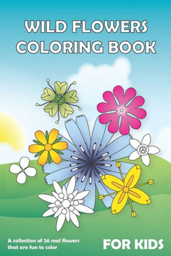 Wild Flowers Coloring Book for Kids: A collection of 26 real flowers that are fun to color