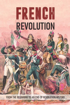 French Revolution: From The Beginning To An End Of Revolution History: Revolutionary War Timeline