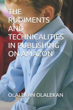 The Rudiments and Technicalities in Publishing on Amazon The Rudiments and Technicalities in Publishing on Amazon