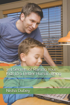 101 Secrets of Raising Your Kids to a Better Human Being