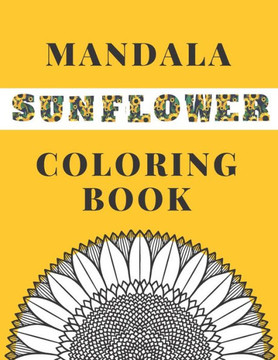 Mandala Sunflower Coloring Book: Beautiful Sunflowers Designs Gift for Kids Adults Teens Relaxation and Stress Relief