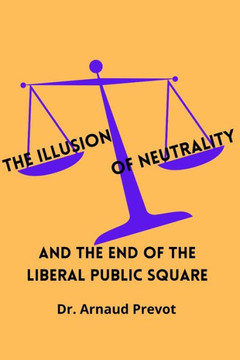 The Illusion of Neutrality: and the end of the Liberal Public Square