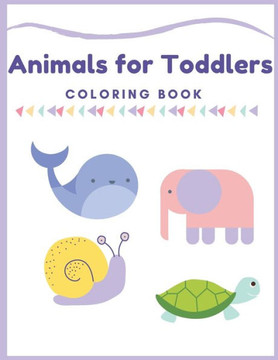 Animals for Toddlers Coloring Book: First Coloring Books For Toddler Ages 1-3, Many Big Animal Illustrations, learning and fun, Easy Educational Color