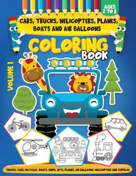 Cars, Trucks, Helicopters, Planes, Boats And Air Balloons Coloring Book Volume 1: Coloring Book For Kids Ages 2 to 8 For Kids & Toddlers Activity Book
