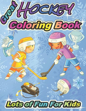 Great Hockey Coloring Book Lots of Fun for Kids: Fun Hockey Coloring Book For Your Little Boys And Girls, Kids, Toddlers, Kindergartens