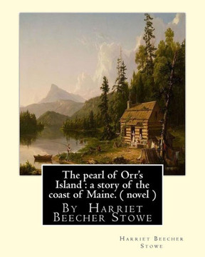 The Pearl Of Orr'S Island : A Story Of The Coast Of Maine. A Novel: By Harriet Beecher Stowe