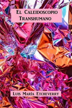 El Caleidoscopio Transhumano: Dimensiones Antropológicas Para El Ethos Contemporáneo (Spanish Edition)
