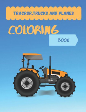 Tracror, Trucks and Planes coloring book: tractor coloring book for kids & toddlers - activity books for preschooler - coloring book for Boys, Girls,