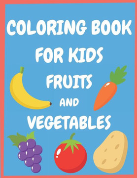 Coloring book for kids fruits and vegetables: Easy and Fun Educational Coloring Pages for Toddlers and Kids Ages 4-8, Boys, Girls, Preschool.