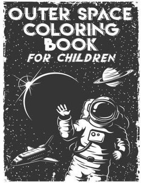 Outer Space Coloring Book for Children: Fun Coloring Book for Young Kids Who Love Space, Astronauts and Aliens!