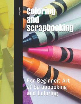 Coloring and Scrapbooking: For Beginner: Art of Scrapbooking and Coloring