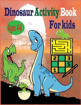 Dinosaur Activity Book for Kids Ages 4-8: Dinosaur Coloring Book for Kids Great Gift for Boys & Girls Ages 4-8 / Coloring Dinosaurs, Maze Activity, Su