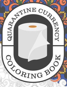 Quarantine Currency: A Hilarious Adult Toilet Paper Coloring Book to Help Relieve Stress