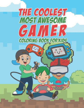 The Coolest Most Awesome Gamer Coloring Book For Kids: 25 Fun Designs For Boys And Girls - Perfect For Young Children Preschool Elementary Toddlers Th