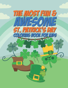 The Most Fun & Awesome St. Patricks Day Coloring Book For Kids: 25 Fun Designs For Boys And Girls - Perfect For Young Children Preschool Elementary To