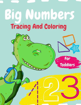 Big Numbers Tracing And Coloring: Workbook For Toddlers And Preschoolers: The First Workbook To Learn Numbers And Shapes Through Tracing Coloring And