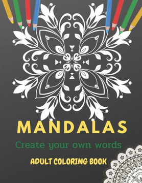 Mandalas adult coloring book: create your own words, coloring book for relax, stress relieving