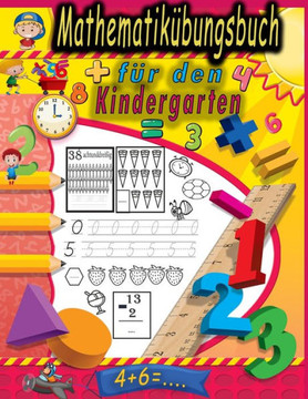 Mathematikübungsbuch für den Kindergarten: Ein Lehrbuch für Kinder: Zahlen lernen, Zahlen schreiben, Rechnen lernen, Zahlen zählen lernen. Mit vielen