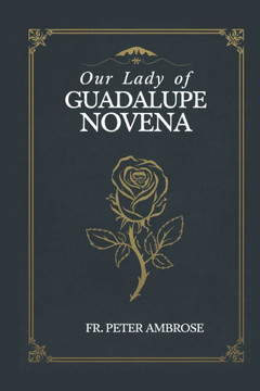 Our Lady of Guadalupe Novena Our Lady of Guadalupe Novena