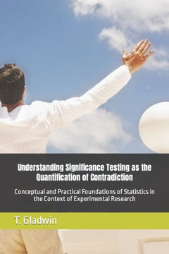Understanding Significance Testing as the Quantification of Contradiction: Conceptual and Practical Foundations of Statistics in the Context of Experi