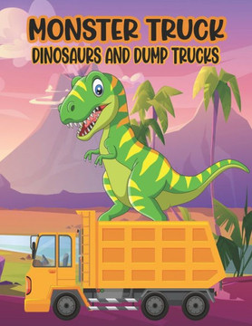 Monster Truck Dinosaurs And Dump Trucks Coloring Book: Amazing Coloring Book for Kids Filled with 50 Pages of Monster Trucks Cute and Fun 50 Pages Mon - Large Print