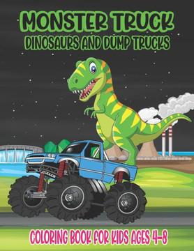 Monster Truck, Dinosaurs, and Dump Trucks Coloring Book for Kids Ages 4-8: Cute and Fun Monster Truck, Dinosaur and Dump Truck Coloring Book for Kids - Large Print