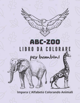 ABC-ZOO Libro da colorare per bambini - Impara L'Alfabeto Colorando Animali: Edizione illustrata. 25 Figure Creative, Divertenti e Originali da Colora