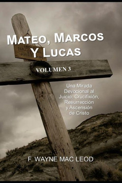 Mateo, Marcos Y Lucas - Volumen 3: Una Mirada Devocional Al Juicio, Crucifixión, Resurrección Y Ascensión De Cristo (Los Comentarios Lumbrera A Mi Camino) (Spanish Edition)