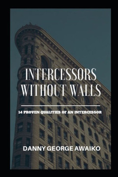 Intercessors Without Walls: 14 Proven Qualities of an Intercessor