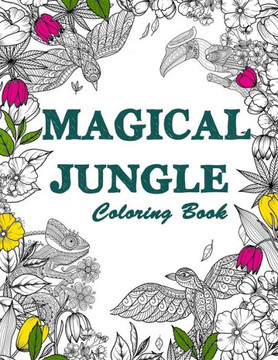 Magical Jungle Coloring Book: The Magic Jungle, Jungle Animals, Mysterious Nature Scenes, Relaxation and Mindfulness Coloring Books For Adults