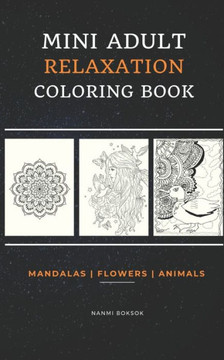 Mini Adult Relaxation Coloring Book: Mandalas, Flowers, Animals: A Portable, Pocket Sized Small Coloring Book with Mandalas, Flowers, and Animals desi
