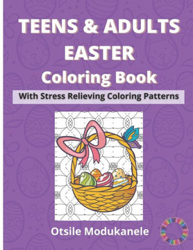 Teens & Adults Easter Coloring Book: Easter Coloring Book With Stress Relieving Coloring Patterns For Teens And Adults Teens & Adults Easter Coloring Book: Easter Coloring Book With Stress Relieving Coloring Patterns For Teens And Adults