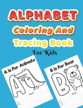 Alphabet Coloring And Tracing Book For Kids: ABC Alphabet animals Coloring And Handwriting Practice workbook for Preschool And Kindergarten Toddlers A - Large Print