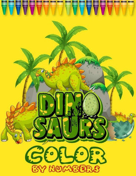 Dinosaurs Color By Numbers: Coloring books for boys ages 8-12, dinosaur coloring books for kids 2-4, dinosaur coloring book for kids, dinosaur col Dinosaurs Color By Numbers: Coloring books for boys ages 8-12, dinosaur coloring books for kids 2-4, dinosaur coloring book for kids, dinosaur col