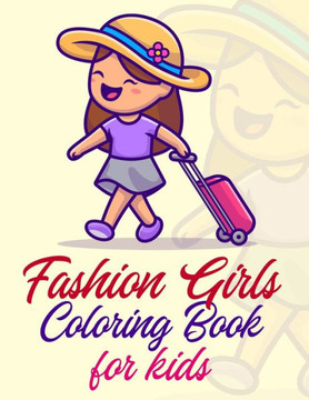Fashion Girls Coloring Book For Kids: A Gorgeous And Fabulous Beauty Fashion Stylish Designs To Color, Fun Fashion And Fresh Styles For Girls