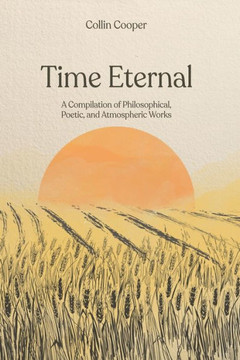 Time Eternal: A Compilation of Philosophical, Poetic, and Atmospheric Works