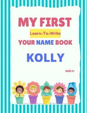 My First Learn-To-Write Your Name Book: Kolly