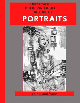 Portraits - Greyscale colouring book for adults: Colour and frame easy images anyone can do