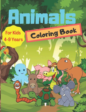 Animals Coloring Book For Kids 4-9 Years: Cute Animals Coloring Books for Toddlers and Kids Ages 4-9 for Kindergarten & Preschool
