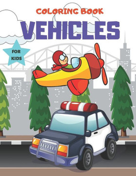 Coloring Book Vehicles For kids: Cars, Trucks, Tractors & More, for kids & toddlers 2-4,4-8
