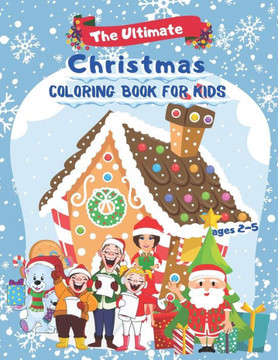 The Ultimate Christmas Coloring Book for Kids ages 2-5: Fun Children's Christmas Gift. Beautiful Pages to Color with Santa Claus, Reindeer, Snowmen &