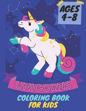 Unicorns Coloring Book For Kids Ages 4-8: For Kids Boys and Girls Ages 4-8,