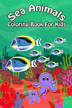 Sea Animals Coloring Book For Kids: Ocean Animals Sea Creatures Fish For Toddlers, Kid, Baby, Early Learning, PreSchool, ... Easy For Boys Girls Kids