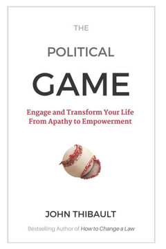 The Political Game: Engage And Transform Your Life From Apathy To Empowerment