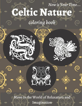 Celtic Nature Coloring Book: Beautiful Nature Notebook with Celtic Designs and Patterns to Color Including Animals, Flowers, Birds for Adults Relax