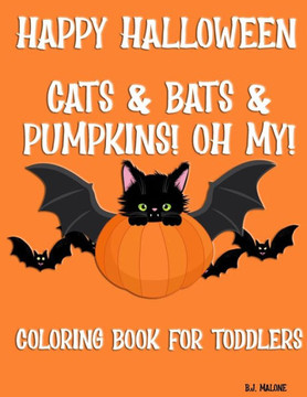 Happy Halloween Cats & Bats & Pumpkins! Oh My!: Coloring Book for Toddlers