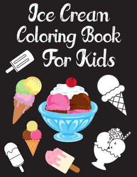 Ice Cream Coloring Book for Kids: 30 Pages to Color for Toddlers Ages 2-4 4-8
