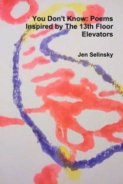 You Don't Know: Poems Inspired by The 13th Floor Elevators