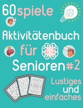 Aktivitätenbuch für Senioren #2 Lustiges und einfaches 60 spiele: Aktivitätsbuch für Senioren - Sudoku, Färben und Labyrinth für Senioren - zur Anregu